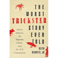 The Worst Trickster Story Ever Told: Native America, the Supreme Court, and the U.S. Constitution - Hardcover
