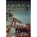 America Ascendant: The Rise of American Exceptionalism - Hardcover