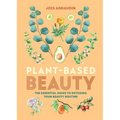 Plant-Based Beauty: The Essential Guide to Detoxing Your Beauty Routine - Hardcover