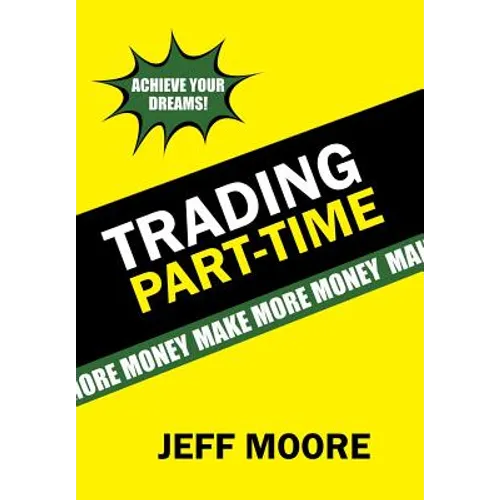 Trading Part-Time: How to Trade the Stock Market Part-Time! - Hardcover