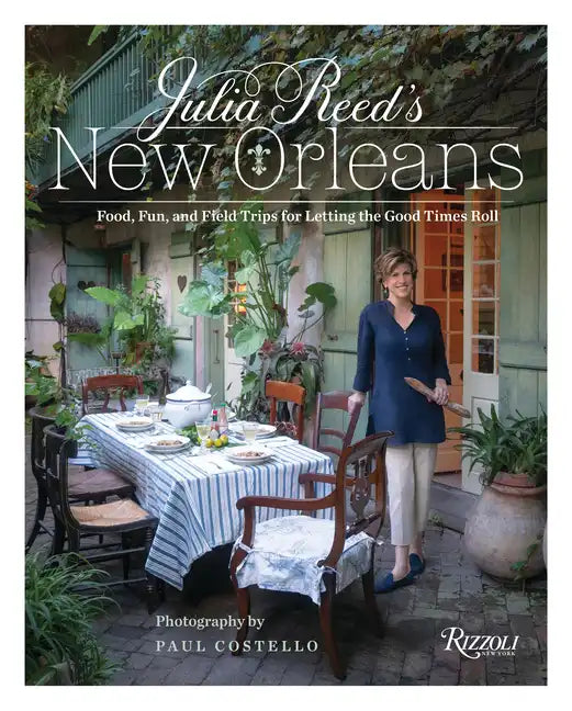 Julia Reed's New Orleans: Food, Fun, and Field Trips for Letting the Good Times Roll - Hardcover