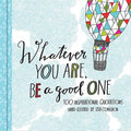 Whatever You Are, Be a Good One: 100 Inspirational Quotations Hand-Lettered by Lisa Congdon - Hardcover