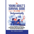 The Young Adult's Survival Guide to Living Independently: Life Skills for Getting a Job, Moving Out, Managing Money, Budget Building, Home Making, and - Paperback