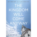 The Kingdom Will Come Anyway: A Life in the Day of a Pastor--A Memoir - Paperback