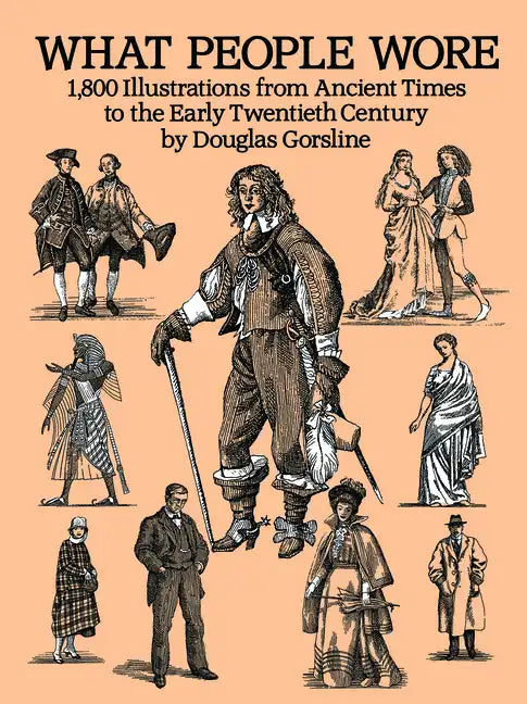 What People Wore: 1,800 Illustrations from Ancient Times to the Early Twentieth Century - Paperback