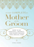 The Complete Mother of the Groom: How to Be Graceful, Helpful and Happy During This Special Time - Paperback