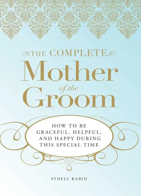 The Complete Mother of the Groom: How to Be Graceful, Helpful and Happy During This Special Time - Paperback