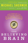 The Believing Brain: From Ghosts and Gods to Politics and Conspiracies - How We Construct Beliefs and Reinforce Them as Truths - Paperback