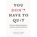 You Don't Have to Quit: 20 Science-Backed Strategies to Help Your Loved One Drink Less - Paperback
