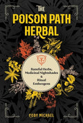 The Poison Path Herbal: Baneful Herbs, Medicinal Nightshades, and Ritual Entheogens - Paperback