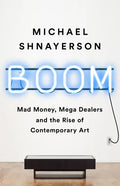 Boom: Mad Money, Mega Dealers, and the Rise of Contemporary Art - Paperback
