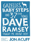 Gazelles, Baby Steps & 37 Other Things: Dave Ramsey Taught Me about Debt - Paperback