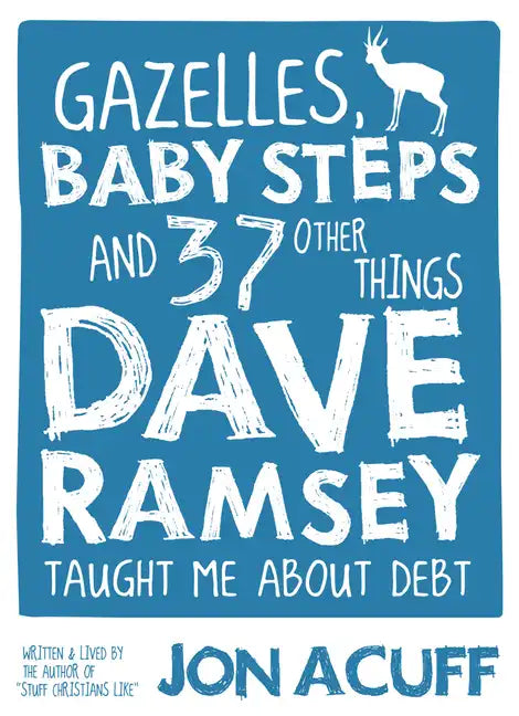 Gazelles, Baby Steps & 37 Other Things: Dave Ramsey Taught Me about Debt - Paperback
