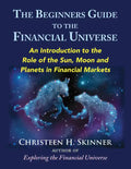 The Beginners Guide to the Financial Universe: An Introduction to the Role of the Sun, Moon and Planets in Financial Markets - Paperback