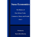 Susu Economics: The History of Pan-African (Black) Trade, Commerce, Money and Truth Part 1 - Paperback
