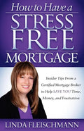 How to Have a Stress Free Mortgage: Insider Tips from a Certified Mortgage Broker to Help Save You Time, Money, and Frustration - Paperback
