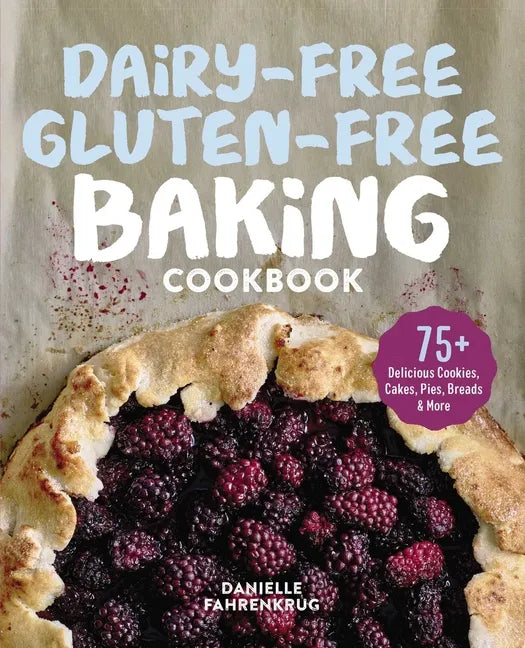 Dairy-Free Gluten-Free Baking Cookbook: 75+ Delicious Cookies, Cakes, Pies, Breads & More - Paperback