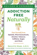 Addiction-Free Naturally: Free Yourself from Opioids, Pharmaceuticals, Alcohol, Tobacco, Caffeine, Sugar, and More - Paperback