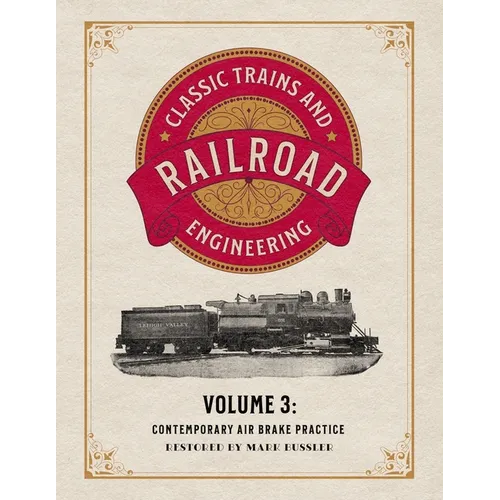 Classic Trains and Railroad Engineering Volume 3: Contemporary Air Brake Practice - Paperback