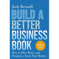 Build a Better Business Book: How to Plan, Write, and Promote a Book That Matters. a Comprehensive Guide for Authors - Paperback