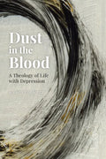 Dust in the Blood: A Theology of Life with Depression - Paperback