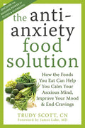 The Antianxiety Food Solution: How the Foods You Eat Can Help You Calm Your Anxious Mind, Improve Your Mood, and End Cravings - Paperback