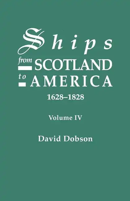 Ships from Scotland to America, 1628-1828. Volume IV - Paperback
