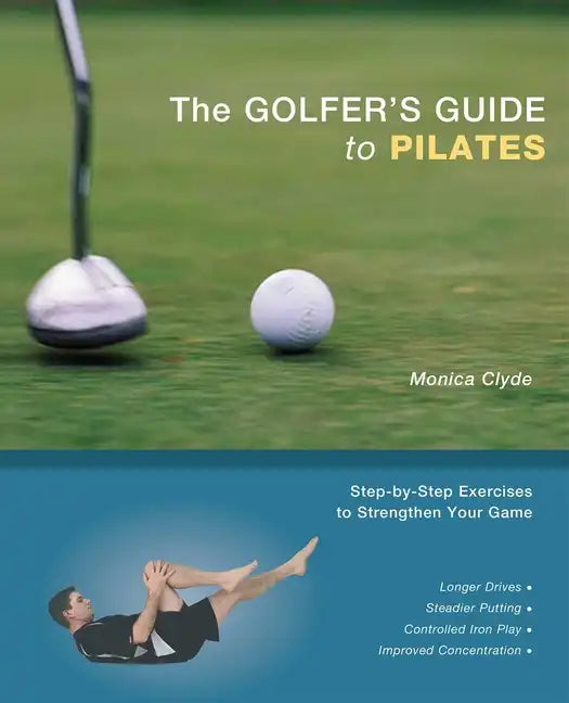 The Golfer's Guide to Pilates: Step-By-Step Exercises to Strengthen Your Game - Paperback