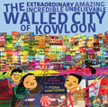 The Extraordinary Amazing Incredible Unbelievable Walled City of Kowloon: A Children's Book Also for Adults - Paperback