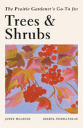 The Prairie Gardener's Go-To Guide for Trees and Shrubs - Paperback