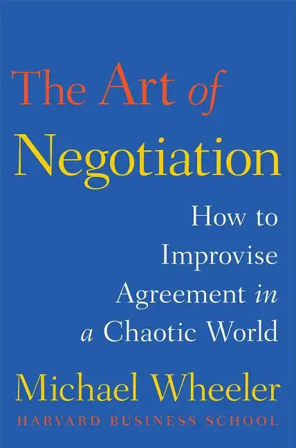 The Art of Negotiation: How to Improvise Agreement in a Chaotic World - Hardcover