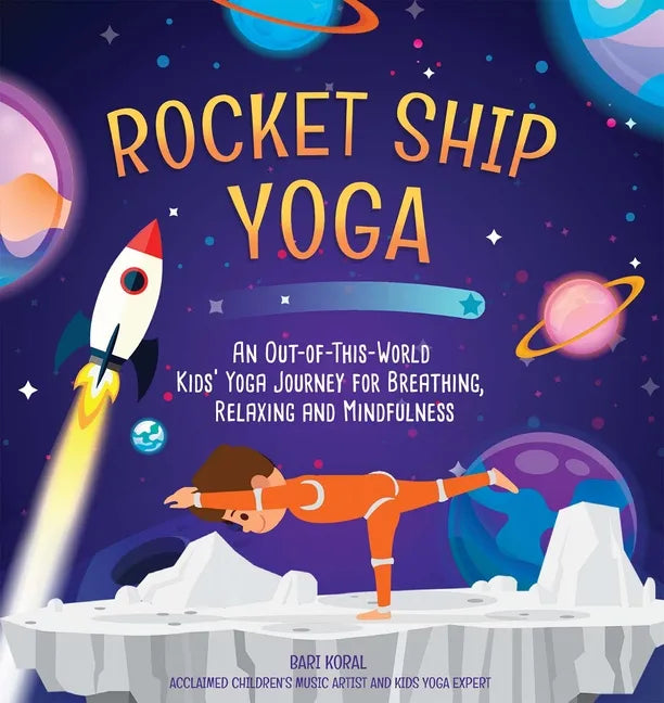 Rocket Ship Yoga: An Out-Of-This-World Kids Yoga Journey for Breathing, Relaxing and Mindfulness (Yoga Poses for Kids, Mindfulness for Kids Activities - Hardcover