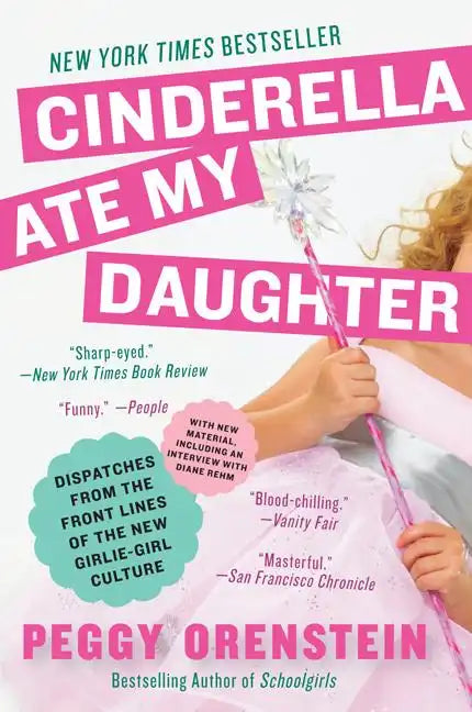 Cinderella Ate My Daughter: Dispatches from the Front Lines of the New Girlie-Girl Culture - Paperback