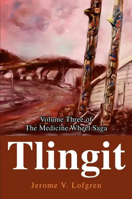 Tlingit: Volume Three of the Medicine Wheel Saga - Paperback