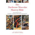 The Duchenne Muscular Dystrophy Mastery Bible: Your Blueprint for Complete Duchenne Muscular Dystrophy Management - Paperback