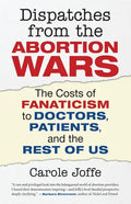 Dispatches from the Abortion Wars: The Costs of Fanaticism to Doctors, Patients, and the Rest of Us - Paperback