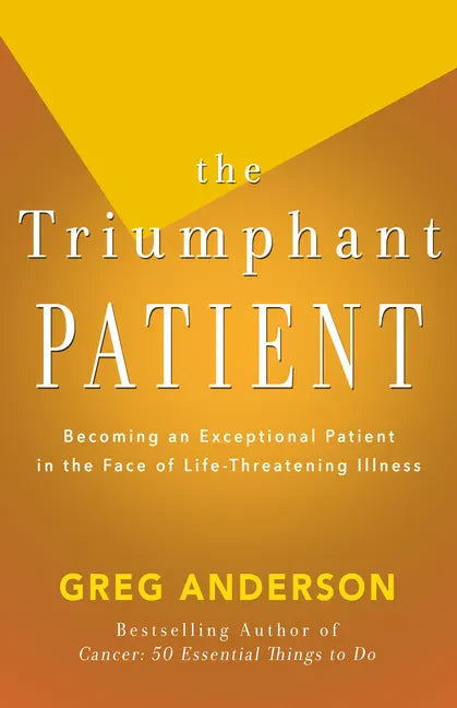 The Triumphant Patient: Become an Exceptional Patient in the Face of Life-Threatening Illness - Paperback