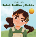 Yo Elijo Reducir, Reutilizar y Reciclar: Un libro colorido e ilustrado sobre cómo salvar nuestra Tierra - Hardcover