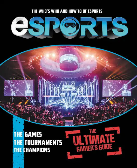 Esports: The Ultimate Gamer's Guide: The Who's Who and How-To of Esports - Paperback