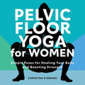 Pelvic Floor Yoga for Women: Simple Poses for Healing Your Body and Boosting Strength - Paperback