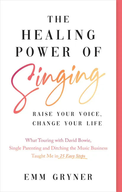 The Healing Power of Singing: Raise Your Voice, Change Your Life (What Touring with David Bowie, Single Parenting and Ditching the Music Business Taug - Paperback