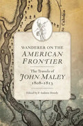 Wanderer on the American Frontier: The Travels of John Maley, 1808-1813 - Hardcover
