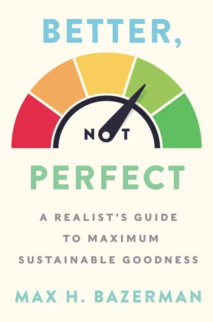 Better, Not Perfect: A Realist's Guide to Maximum Sustainable Goodness - Hardcover