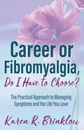 Career or Fibromyalgia, Do I Have to Choose?: The Practical Approach to Managing Symptoms and the Life You Love - Paperback