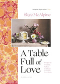 A Table Full of Love: Recipes to Comfort, Seduce, Celebrate & Everything Else in Between - Hardcover