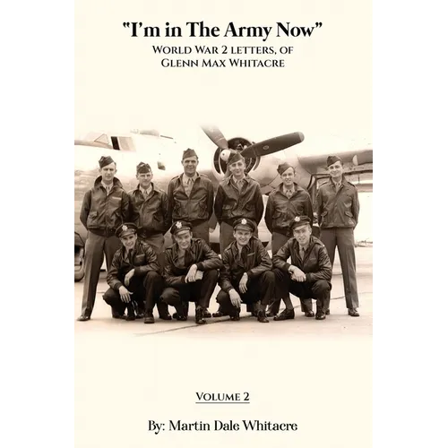 I'm in the Army Now: World War 2 Letters, of Glenn Max Whitacre. - Paperback