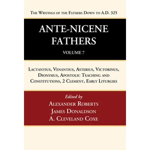 Ante-Nicene Fathers: Translations of the Writings of the Fathers Down to A.D. 325, Volume 7: Lactantius, Venantius, Asterius, Victorinus, Dionysius, A - Hardcover