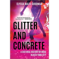 Glitter and Concrete: A Cultural History of Drag in New York City - Hardcover