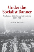 Under the Socialist Banner: Resolutions of the Second International, 1889-1912 - Paperback