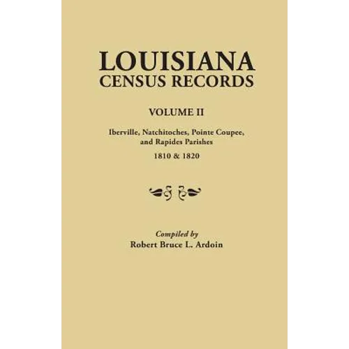 Louisiana Census Records.Volume II: Iberville, Natchitoches, Pointe Coupee, and Rapides Parishes, 1810 & 1820 - Paperback